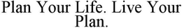 PLAN YOUR LIFE. LIVE YOUR PLAN. trademark