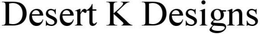 DESERT K DESIGNS trademark