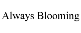 ALWAYS BLOOMING trademark