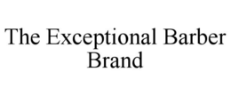 THE EXCEPTIONAL BARBER BRAND trademark