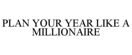 PLAN YOUR YEAR LIKE A MILLIONAIRE trademark