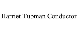 HARRIET TUBMAN CONDUCTOR trademark