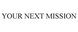 YOUR NEXT MISSION trademark