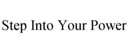 STEP INTO YOUR POWER trademark