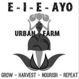 E - I -E - AYO URBAN FARM GROW - HARVEST - NOURISH - REPEAT trademark