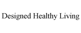 DESIGNED HEALTHY LIVING trademark