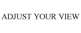 ADJUST YOUR VIEW trademark