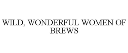 WILD, WONDERFUL WOMEN OF BREWS trademark