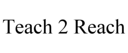 TEACH 2 REACH trademark