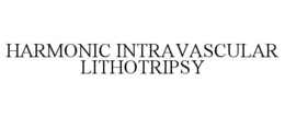 HARMONIC INTRAVASCULAR LITHOTRIPSY trademark