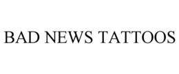 BAD NEWS TATTOOS trademark