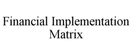 FINANCIAL IMPLEMENTATION MATRIX trademark