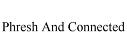 PHRESH AND CONNECTED trademark