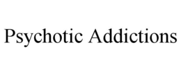PSYCHOTIC ADDICTIONS trademark