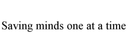 SAVING MINDS ONE AT A TIME trademark