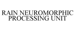 RAIN NEUROMORPHIC PROCESSING UNIT trademark