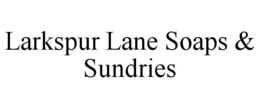 LARKSPUR LANE SOAPS & SUNDRIES trademark