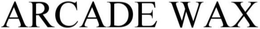 ARCADE WAX trademark