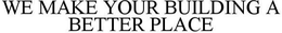 WE MAKE YOUR BUILDING A BETTER PLACE trademark