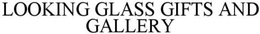LOOKING GLASS GIFTS AND GALLERY trademark