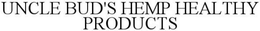 UNCLE BUD'S HEMP HEALTHY PRODUCTS trademark