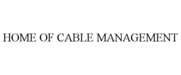 HOME OF CABLE MANAGEMENT trademark