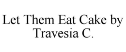 LET THEM EAT CAKE BY TRAVESIA C. trademark