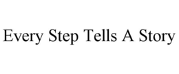 EVERY STEP TELLS A STORY trademark