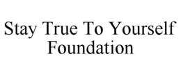 STAY TRUE TO YOURSELF FOUNDATION trademark