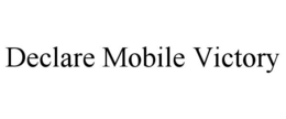 DECLARE MOBILE VICTORY trademark
