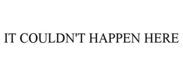 IT COULDN'T HAPPEN HERE trademark