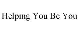 HELPING YOU BE YOU trademark