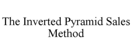 THE INVERTED PYRAMID SALES METHOD trademark