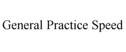GENERAL PRACTICE SPEED trademark