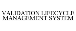 VALIDATION LIFECYCLE MANAGEMENT SYSTEM trademark