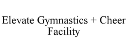 ELEVATE GYMNASTICS + CHEER FACILITY trademark