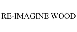 RE-IMAGINE WOOD trademark