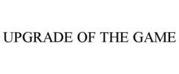 UPGRADE OF THE GAME trademark