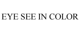 EYE SEE IN COLOR trademark