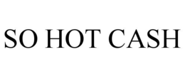 SO HOT CASH trademark