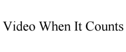 VIDEO WHEN IT COUNTS trademark