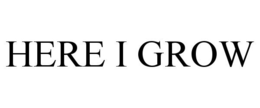 HERE I GROW trademark