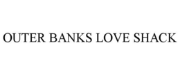 OUTER BANKS LOVE SHACK trademark