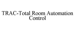 TRAC-TOTAL ROOM AUTOMATION CONTROL trademark