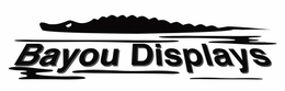 BAYOU DISPLAYS trademark