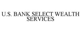 U.S. BANK SELECT WEALTH SERVICES trademark