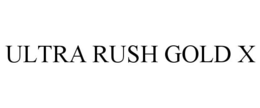 ULTRA RUSH GOLD X trademark