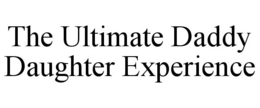 THE ULTIMATE DADDY DAUGHTER EXPERIENCE trademark