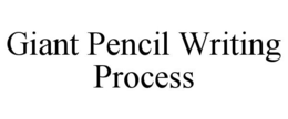GIANT PENCIL WRITING PROCESS trademark