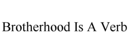 BROTHERHOOD IS A VERB trademark